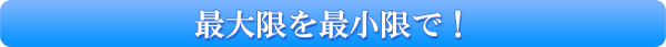 最大限を最小限で！